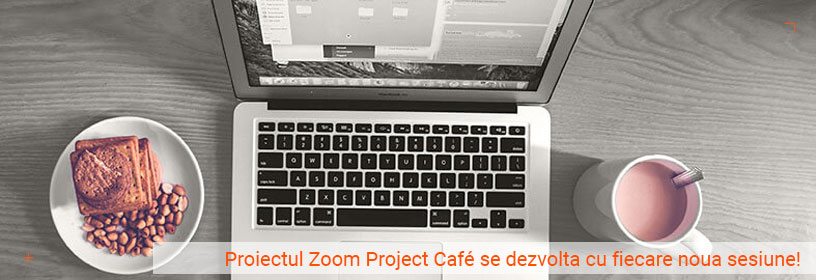 Proiectul Zoom Project Café se dezvolta cu fiecare noua sesiune!