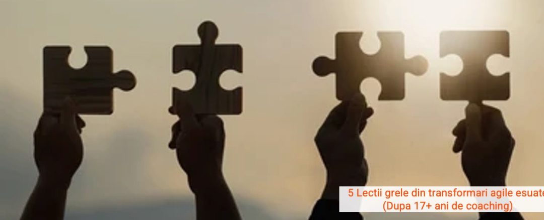 5 Lectii grele din transformari agile esuate (Dupa 17+ ani de coaching)
